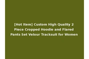 [Hot Item] Custom High Quality 2 Piece Cropped Hoodie and Flared Pants Set Velour Tracksuit for Women