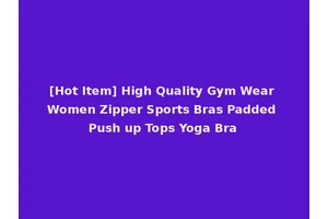[Hot Item] High Quality Gym Wear Women Zipper Sports Bras Padded Push up Tops Yoga Bra