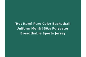 [Hot Item] Pure Color Basketball Uniform Men's Polyester Breadthable Sports Jersey