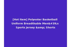 [Hot Item] Polyester Basketball Uniform Breadthable Men's Sports Jersey &amp; Shorts