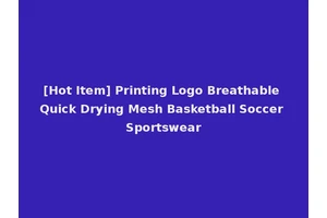 [Hot Item] Printing Logo Breathable Quick Drying Mesh Basketball Soccer Sportswear