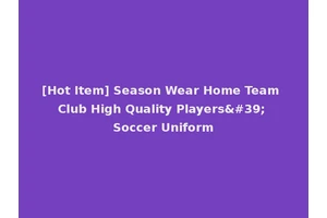 [Hot Item] Season Wear Home Team Club High Quality Players' Soccer Uniform