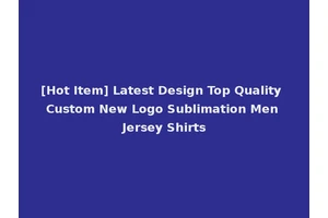 [Hot Item] Latest Design Top Quality Custom New Logo Sublimation Men Jersey Shirts