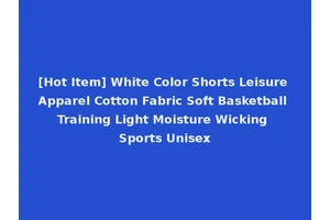 [Hot Item] White Color Shorts Leisure Apparel Cotton Fabric Soft Basketball Training Light Moisture Wicking Sports Unisex