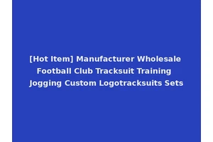 [Hot Item] Manufacturer Wholesale Football Club Tracksuit Training Jogging Custom Logotracksuits Sets