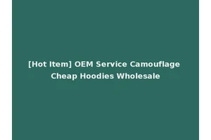 [Hot Item] OEM Service Camouflage Cheap Hoodies Wholesale