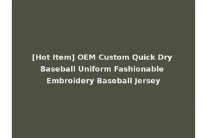 [Hot Item] OEM Custom Quick Dry Baseball Uniform Fashionable Embroidery Baseball Jersey