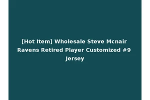 [Hot Item] Wholesale Steve Mcnair Ravens Retired Player Customized #9 Jersey