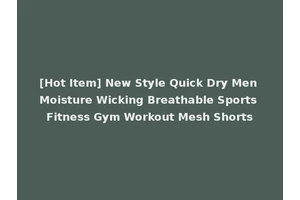 [Hot Item] New Style Quick Dry Men Moisture Wicking Breathable Sports Fitness Gym Workout Mesh Shorts