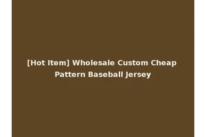 [Hot Item] Wholesale Custom Cheap Pattern Baseball Jersey