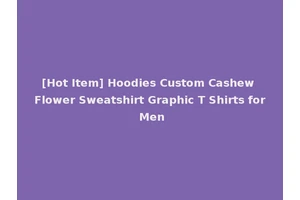 [Hot Item] Hoodies Custom Cashew Flower Sweatshirt Graphic T Shirts for Men