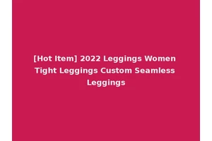 [Hot Item] 2022 Leggings Women Tight Leggings Custom Seamless Leggings