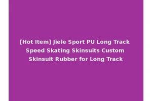 [Hot Item] Jiele Sport PU Long Track Speed Skating Skinsuits Custom Skinsuit Rubber for Long Track