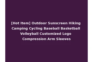[Hot Item] Outdoor Sunscreen Hiking Camping Cycling Baseball Basketball Volleyball Customized Logo Compression Arm Sleeves