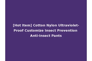 [Hot Item] Cotton Nylon Ultraviolet-Proof Customize Insect Prevention Anti-Insect Pants