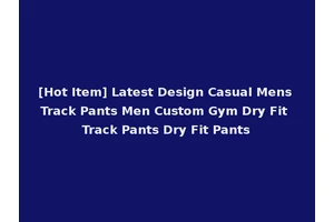 [Hot Item] Latest Design Casual Mens Track Pants Men Custom Gym Dry Fit Track Pants Dry Fit Pants
