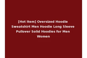 [Hot Item] Oversized Hoodie Sweatshirt Men Hoodie Long Sleeve Pullover Solid Hoodies for Men Women