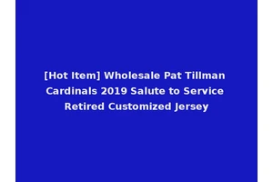 [Hot Item] Wholesale Pat Tillman Cardinals 2019 Salute to Service Retired Customized Jersey