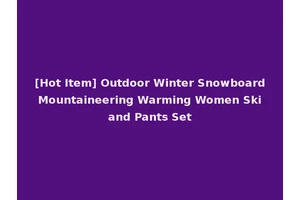 [Hot Item] Outdoor Winter Snowboard Mountaineering Warming Women Ski and Pants Set