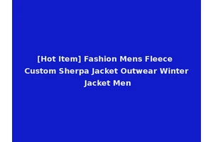 [Hot Item] Fashion Mens Fleece Custom Sherpa Jacket Outwear Winter Jacket Men