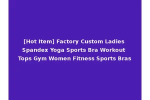 [Hot Item] Factory Custom Ladies Spandex Yoga Sports Bra Workout Tops Gym Women Fitness Sports Bras