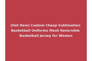 [Hot Item] Custom Cheap Sublimation Basketball Uniforms Mesh Reversible Basketball Jersey for Women