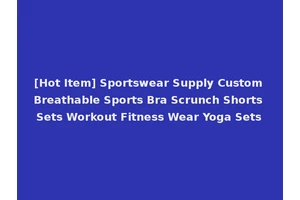 [Hot Item] Sportswear Supply Custom Breathable Sports Bra Scrunch Shorts Sets Workout Fitness Wear Yoga Sets