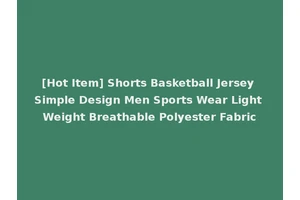 [Hot Item] Shorts Basketball Jersey Simple Design Men Sports Wear Light Weight Breathable Polyester Fabric