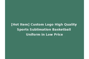 [Hot Item] Custom Logo High Quality Sports Sublimation Basketball Uniform in Low Price