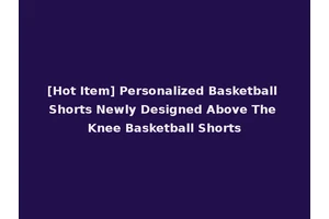 [Hot Item] Personalized Basketball Shorts Newly Designed Above The Knee Basketball Shorts