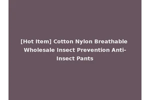 [Hot Item] Cotton Nylon Breathable Wholesale Insect Prevention Anti-Insect Pants