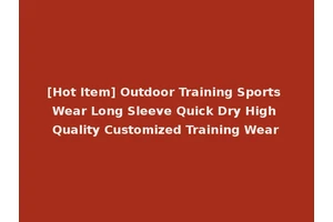 [Hot Item] Outdoor Training Sports Wear Long Sleeve Quick Dry High Quality Customized Training Wear