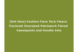 [Hot Item] Fashion Flare Tech Fleece Tracksuit Oversized Patchwork Flared Sweatpants and Hoodie Sets