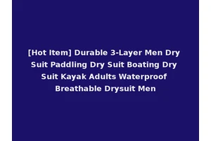 [Hot Item] Durable 3-Layer Men Dry Suit Paddling Dry Suit Boating Dry Suit Kayak Adults Waterproof Breathable Drysuit Men