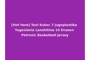 [Hot Item] Toni Kukoc 7 Jugoplastika Yugoslavia Lanshitina 10 Drazen Petrovic Basketball Jersey