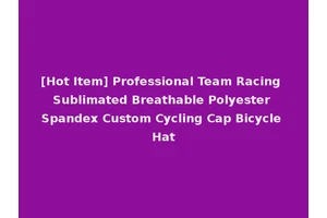 [Hot Item] Professional Team Racing Sublimated Breathable Polyester Spandex Custom Cycling Cap Bicycle Hat