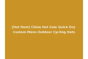 [Hot Item] China Hot Sale Quick Dry Custom Mens Outdoor Cycling Hats