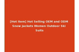 [Hot Item] Hot Selling OEM and ODM Snow Jackets Women Outdoor Ski Suits