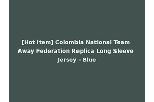[Hot Item] Colombia National Team Away Federation Replica Long Sleeve Jersey - Blue