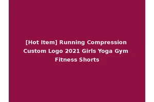 [Hot Item] Running Compression Custom Logo 2021 Girls Yoga Gym Fitness Shorts