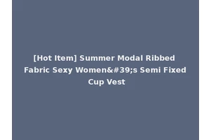 [Hot Item] Summer Modal Ribbed Fabric Sexy Women's Semi Fixed Cup Vest