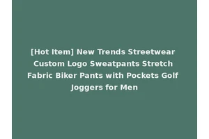 [Hot Item] New Trends Streetwear Custom Logo Sweatpants Stretch Fabric Biker Pants with Pockets Golf Joggers for Men