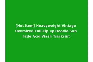 [Hot Item] Heavyweight Vintage Oversized Full Zip up Hoodie Sun Fade Acid Wash Tracksuit