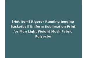 [Hot Item] Rigorer Running Jogging Basketball Uniform Sublimation Print for Men Light Weight Mesh Fabric Polyester