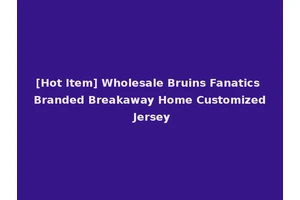 [Hot Item] Wholesale Bruins Fanatics Branded Breakaway Home Customized Jersey