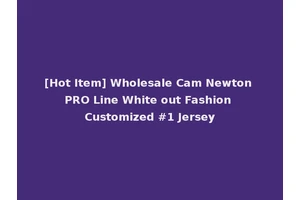 [Hot Item] Wholesale Cam Newton PRO Line White out Fashion Customized #1 Jersey