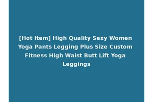 [Hot Item] High Quality Sexy Women Yoga Pants Legging Plus Size Custom Fitness High Waist Butt Lift Yoga Leggings