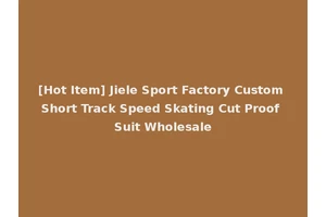 [Hot Item] Jiele Sport Factory Custom Short Track Speed Skating Cut Proof Suit Wholesale
