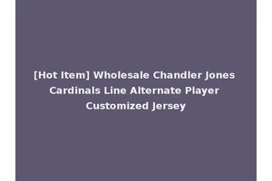 [Hot Item] Wholesale Chandler Jones Cardinals Line Alternate Player Customized Jersey