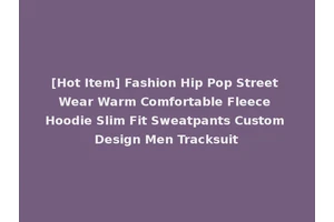 [Hot Item] Fashion Hip Pop Street Wear Warm Comfortable Fleece Hoodie Slim Fit Sweatpants Custom Design Men Tracksuit